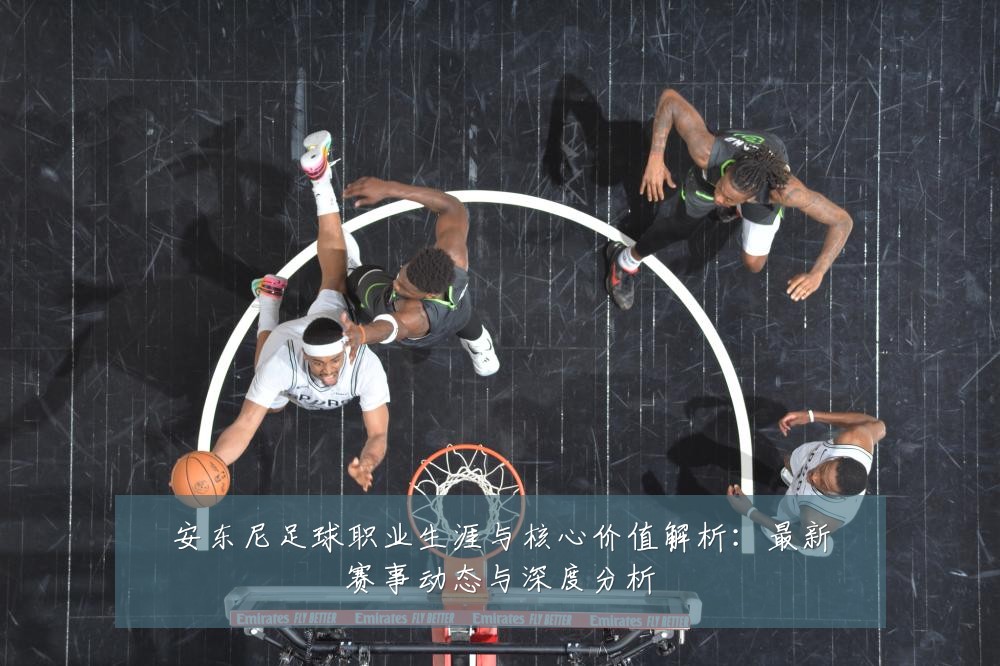 安东尼足球职业生涯与核心价值解析:最新赛事动态与深度分析