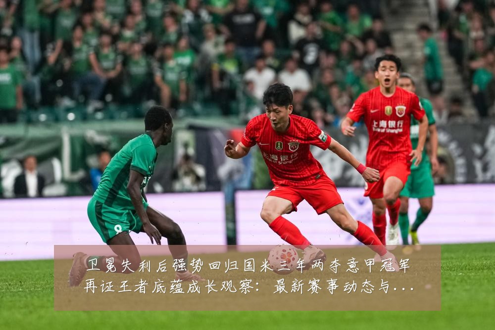 卫冕失利后强势回归国米三年两夺意甲冠军再证王者底蕴成长观察:最新赛事动态与深度分析